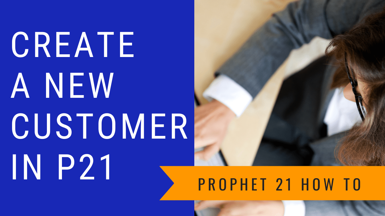 Prophet 21 How To | Creating a New Customer