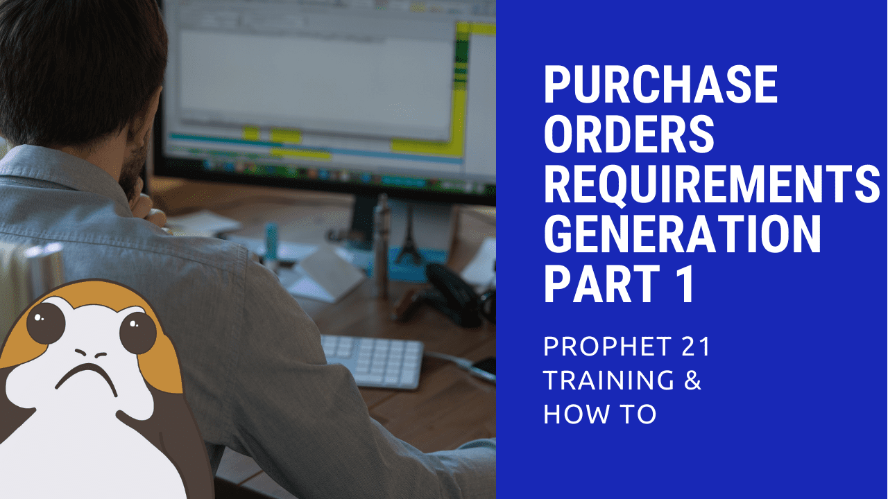 Prophet 21 Desktop How To – Purchase Order Requirements/Generation in (Part 1)